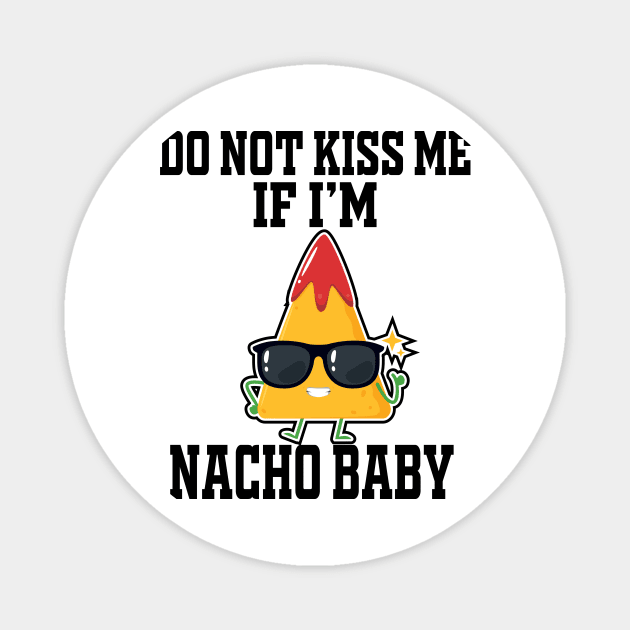 Do Not Kiss Me If I'm Nacho Baby Magnet by good day store